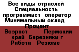 Все виды отраслей › Специальность ­ программист, оператор › Минимальный оклад ­ 15 000 › Процент ­ 100 › Возраст ­ 21 - Пермский край, Березники г. Работа » Резюме   